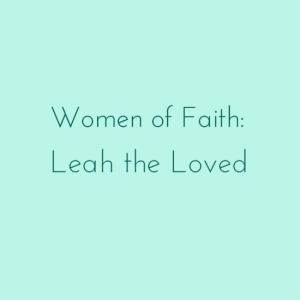 Women of Faith: Leah the Loved